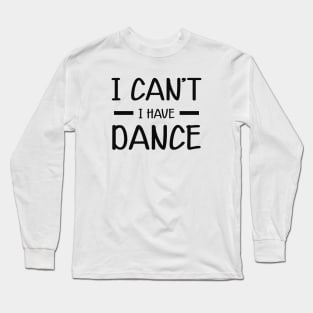 Dancer - I can't I have dance Long Sleeve T-Shirt